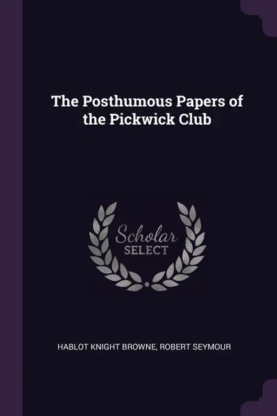 Обложка книги The Posthumous Papers of the Pickwick Club, Hablot Knight Browne, Robert Seymour