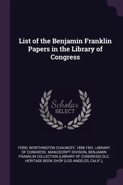 Обложка книги List of the Benjamin Franklin Papers in the Library of Congress, Worthington Chauncey Ford, Benjamin Franklin Collecti DLC