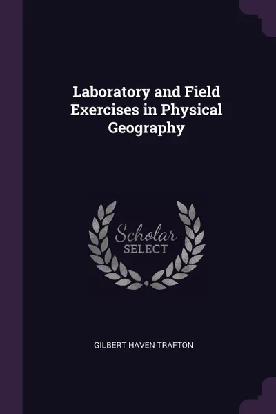 Обложка книги Laboratory and Field Exercises in Physical Geography, Gilbert Haven Trafton