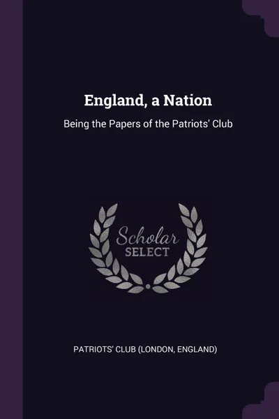 Обложка книги England, a Nation. Being the Papers of the Patriots. Club, 