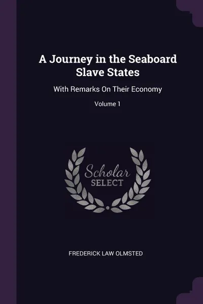 Обложка книги A Journey in the Seaboard Slave States. With Remarks On Their Economy; Volume 1, Frederick Law Olmsted