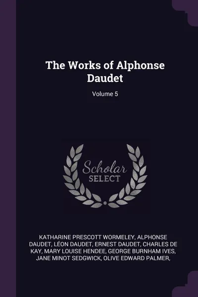 Обложка книги The Works of Alphonse Daudet; Volume 5, Katharine Prescott Wormeley, Alphonse Daudet, Léon Daudet