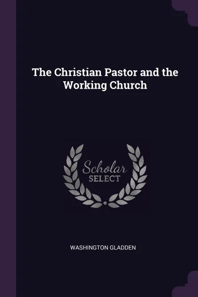 Обложка книги The Christian Pastor and the Working Church, Washington Gladden