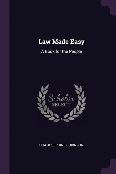 Обложка книги Law Made Easy. A Book for the People, Lelia Josephine Robinson