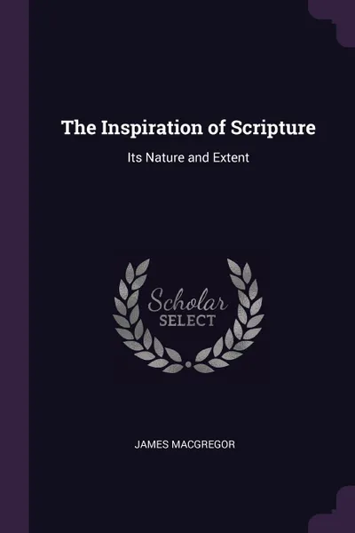 Обложка книги The Inspiration of Scripture. Its Nature and Extent, James Macgregor