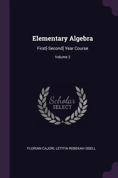 Обложка книги Elementary Algebra. First.-Second. Year Course; Volume 2, Florian Cajori, Letitia Rebekah Odell