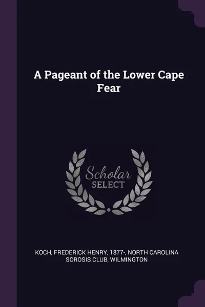 Обложка книги A Pageant of the Lower Cape Fear, Frederick Henry Koch