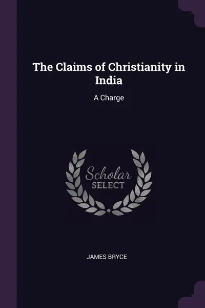 Обложка книги The Claims of Christianity in India. A Charge, James Bryce
