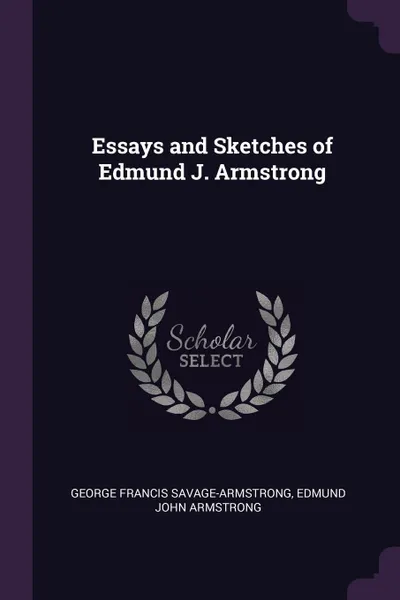 Обложка книги Essays and Sketches of Edmund J. Armstrong, George Francis Savage-Armstrong, Edmund John Armstrong