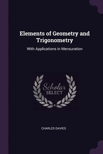 Обложка книги Elements of Geometry and Trigonometry. With Applications in Mensuration, Charles Davies