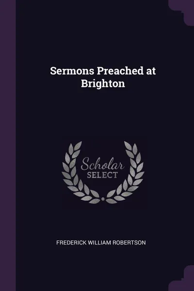 Обложка книги Sermons Preached at Brighton, Frederick William Robertson