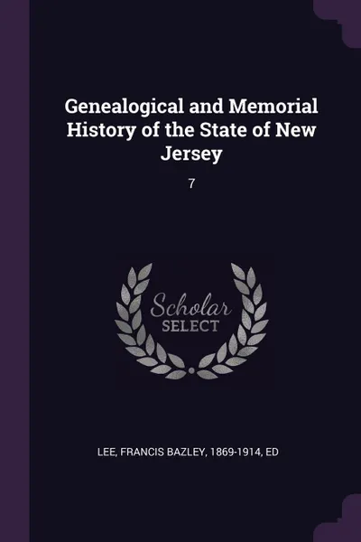 Обложка книги Genealogical and Memorial History of the State of New Jersey. 7, Francis Bazley Lee