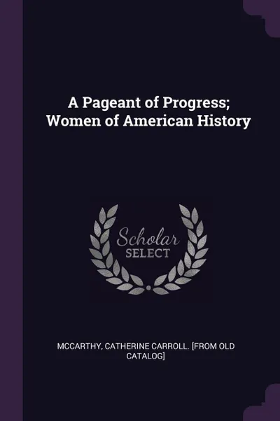 Обложка книги A Pageant of Progress; Women of American History, Catherine Carroll. [from old c McCarthy