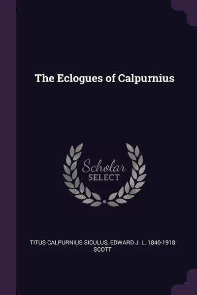 Обложка книги The Eclogues of Calpurnius, Titus Calpurnius Siculus, Edward J. L. 1840-1918 Scott