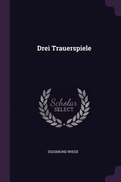 Обложка книги Drei Trauerspiele, Sigismund Wiese