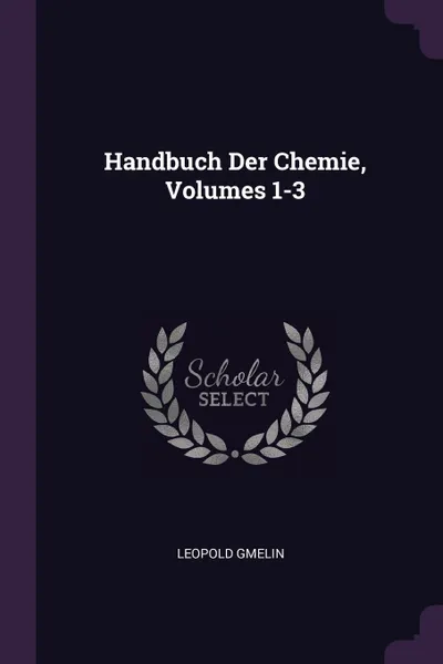 Обложка книги Handbuch Der Chemie, Volumes 1-3, Leopold Gmelin