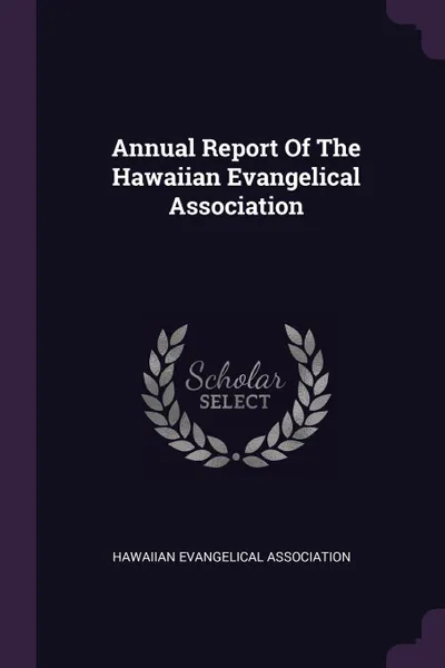 Обложка книги Annual Report Of The Hawaiian Evangelical Association, Hawaiian Evangelical Association