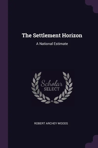 Обложка книги The Settlement Horizon. A National Estimate, Robert Archey Woods