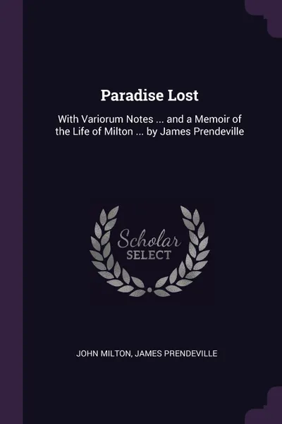 Обложка книги Paradise Lost. With Variorum Notes ... and a Memoir of the Life of Milton ... by James Prendeville, John Milton, James Prendeville