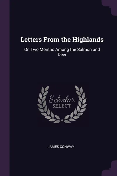 Обложка книги Letters From the Highlands. Or, Two Months Among the Salmon and Deer, James Conway