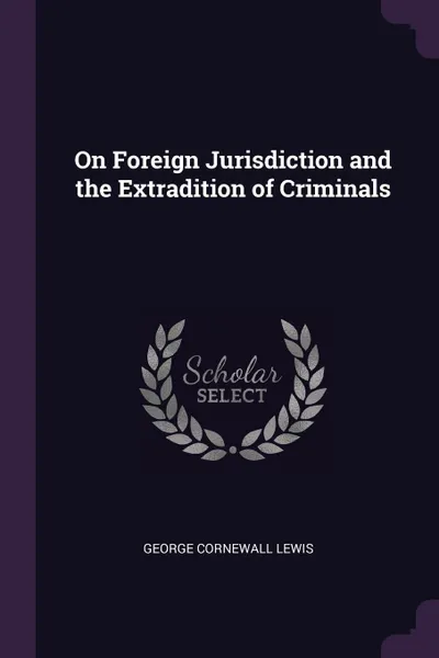 Обложка книги On Foreign Jurisdiction and the Extradition of Criminals, George Cornewall Lewis