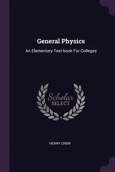 Обложка книги General Physics. An Elementary Text-book For Colleges, Henry Crew