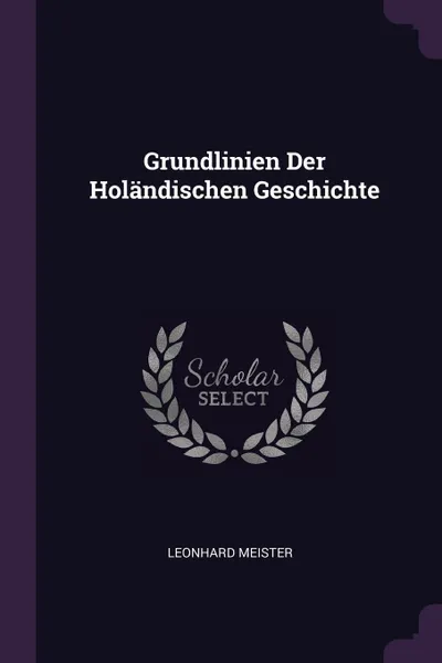 Обложка книги Grundlinien Der Holandischen Geschichte, Leonhard Meister