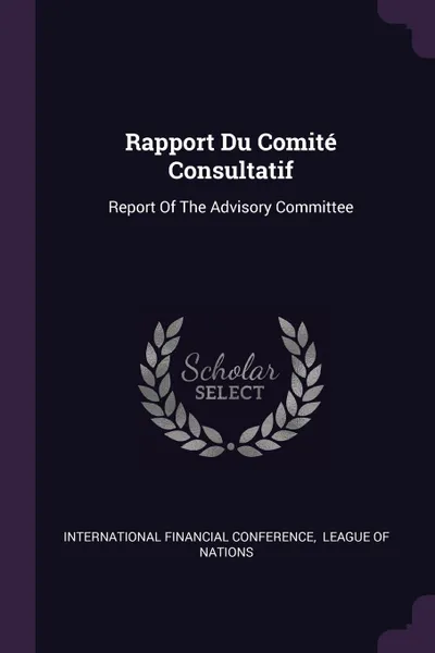 Обложка книги Rapport Du Comite Consultatif. Report Of The Advisory Committee, International Financial Conference