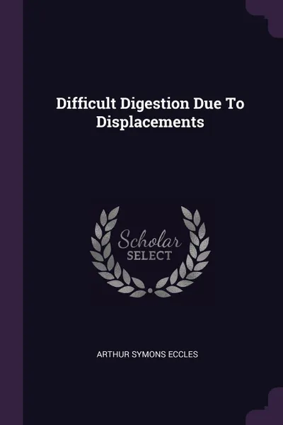 Обложка книги Difficult Digestion Due To Displacements, Arthur Symons Eccles