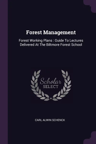 Обложка книги Forest Management. Forest Working Plans : Guide To Lectures Delivered At The Biltmore Forest School, Carl Alwin Schenck