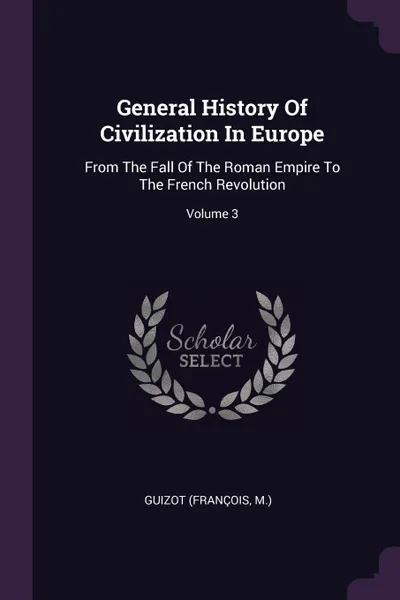 Обложка книги General History Of Civilization In Europe. From The Fall Of The Roman Empire To The French Revolution; Volume 3, Guizot (François M.)