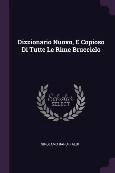 Обложка книги Dizzionario Nuovo, E Copioso Di Tutte Le Rime Bruccielo, Girolamo Baruffaldi