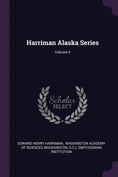 Обложка книги Harriman Alaska Series; Volume 4, Edward Henry Harriman, D.C.)