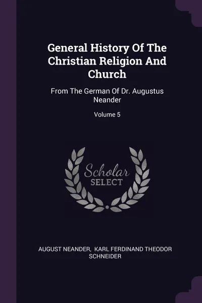 Обложка книги General History Of The Christian Religion And Church. From The German Of Dr. Augustus Neander; Volume 5, August Neander