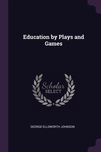 Обложка книги Education by Plays and Games, George Ellsworth Johnson