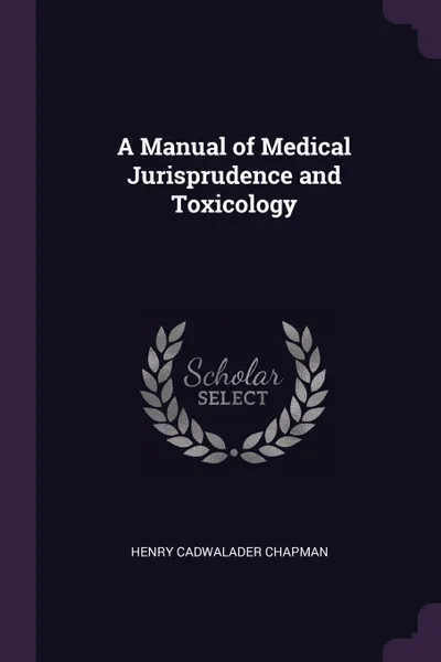 Обложка книги A Manual of Medical Jurisprudence and Toxicology, Henry Cadwalader Chapman