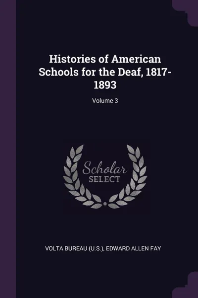 Обложка книги Histories of American Schools for the Deaf, 1817-1893; Volume 3, Edward Allen Fay