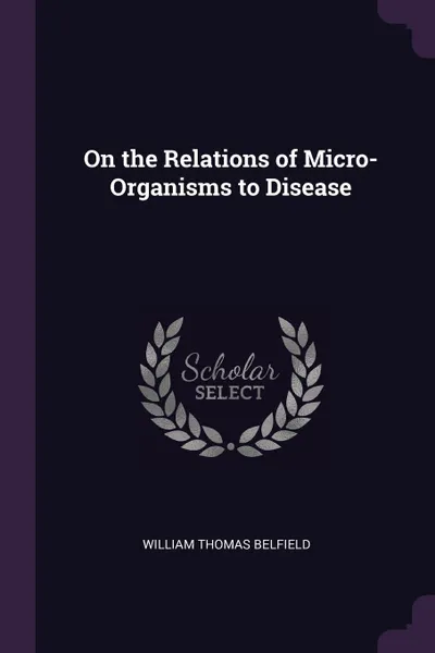 Обложка книги On the Relations of Micro-Organisms to Disease, William Thomas Belfield