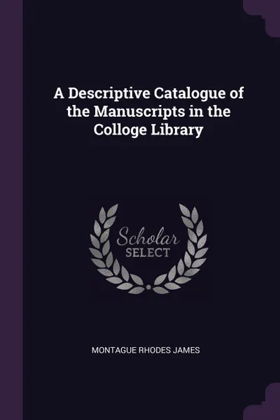 Обложка книги A Descriptive Catalogue of the Manuscripts in the Colloge Library, Montague Rhodes James