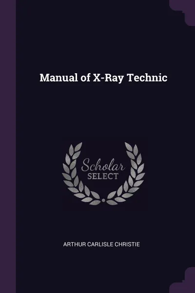 Обложка книги Manual of X-Ray Technic, Arthur Carlisle Christie