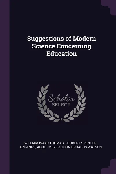 Обложка книги Suggestions of Modern Science Concerning Education, William Isaac Thomas, Herbert Spencer Jennings, Adolf Meyer