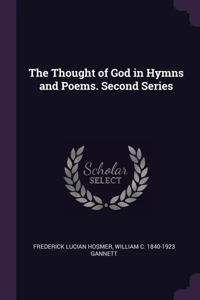 Обложка книги The Thought of God in Hymns and Poems. Second Series, Frederick Lucian Hosmer, William C. 1840-1923 Gannett