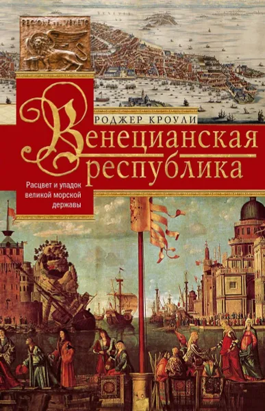 Обложка книги Венецианская республика. Расцвет и упадок великой морской империи. 1000—1503, Роджер Кроули