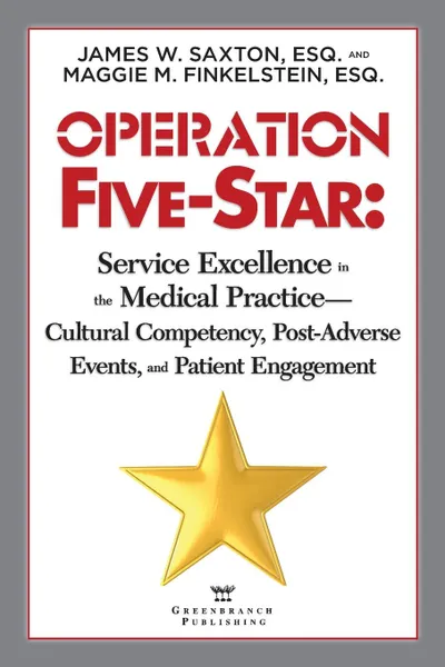 Обложка книги Operation Five-Star. Service Excellence in the Medical Practice - Cultural Competency, Post-Adverse Events, and Patient Engagement, James W Saxton, Maggie M. Finkelstein