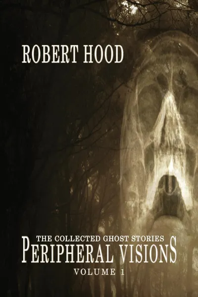 Обложка книги Peripheral Visions. The Collected Ghost Stories Volume 1, Robert Hood