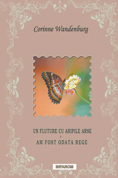 Обложка книги Un Fluture Cu Aripile Arse; Am Fost Odata Rege, Corinne Wandenburg