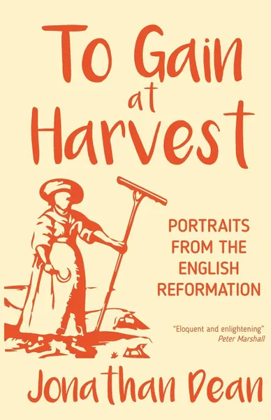 Обложка книги To Gain at Harvest. Portraits from the English Reformation, Jonathan Dean