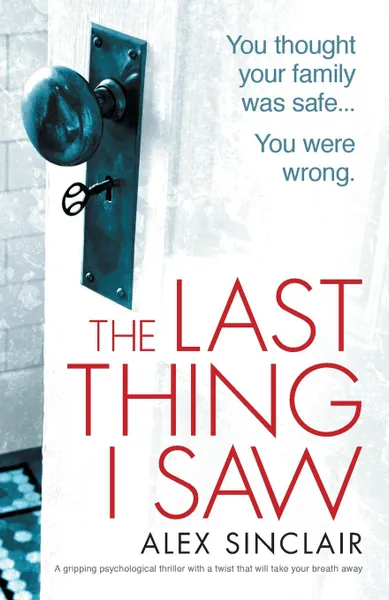 Обложка книги The Last Thing I Saw. A gripping psychological thriller with a twist that will take your breath away, Alex Sinclair