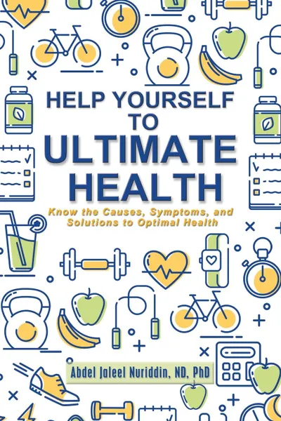 Обложка книги Help Yourself to Ultimate Health. Know the Causes, Symptoms, and Solutions to Optimal Health, PhD Abdel Jaleel Nuriddin ND