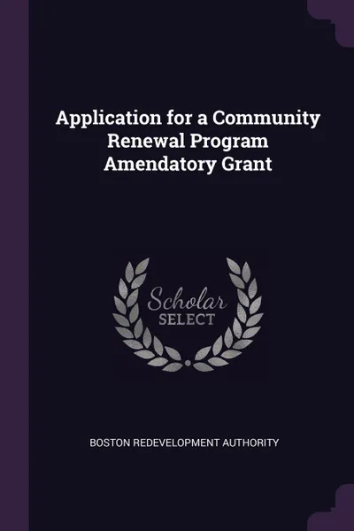 Обложка книги Application for a Community Renewal Program Amendatory Grant, Boston Redevelopment Authority